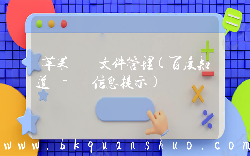 苹果  文件管理(百度知道 - 信息提示)